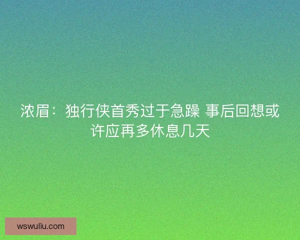 浓眉：独行侠首秀过于急躁 事后回想或许应再多休息几天